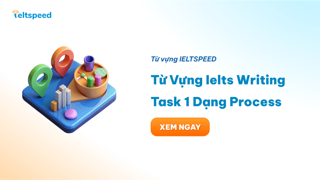 Từ Vựng Ăn Trọn Điểm Trong IELTS Writing Task 1 Dạng Process