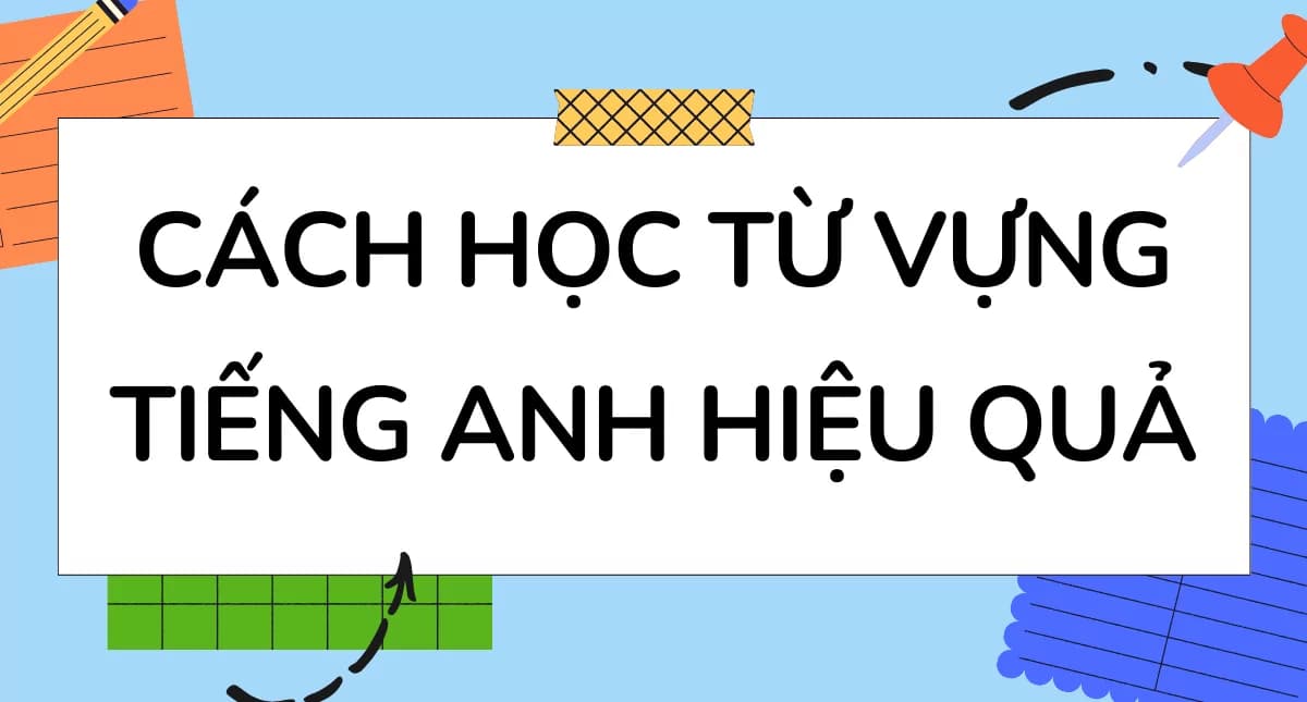 PHƯƠNG PHÁP HỌC TỪ VỰNG NHỚ LÂU